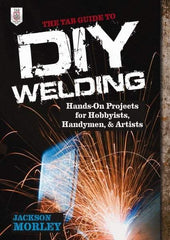 McGraw-Hill - TAB GUIDE TO DIY WELDING Handbook, 1st Edition - by Jackson Morley, McGraw-Hill, 2013 - A1 Tooling