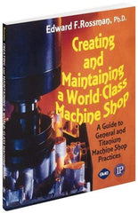 Industrial Press - Creating and Maintaining a World Class Machine Shop Publication, 1st Edition - by Edward F. Rossman Ph.D., Industrial Press, 2006 - A1 Tooling