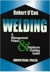 Industrial Press - Welding A Management Primer & Employee Training Guide Publication - by Robert O'Con, 2000 - A1 Tooling