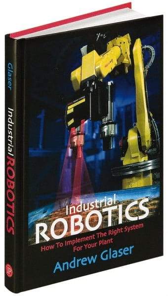 Industrial Press - Industrial Robotics: How to Implement the Right System for Your Plant Publication, 1st Edition - by Andrew Glaser, Industrial Press Inc., 2008 - A1 Tooling