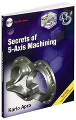 Industrial Press - Secrets of 5-Axis Machining Publication with CD-ROM, 1st Edition - by Karlo Apro, Industrial Press Inc., 2008 - A1 Tooling